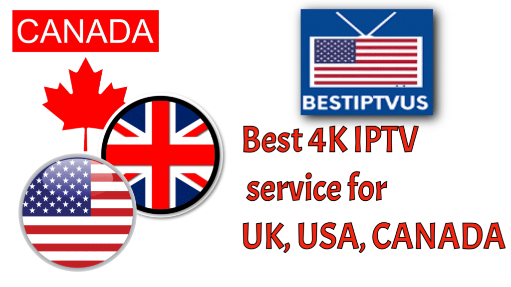 Best 4K IPTV service for UK, USA, CANADA