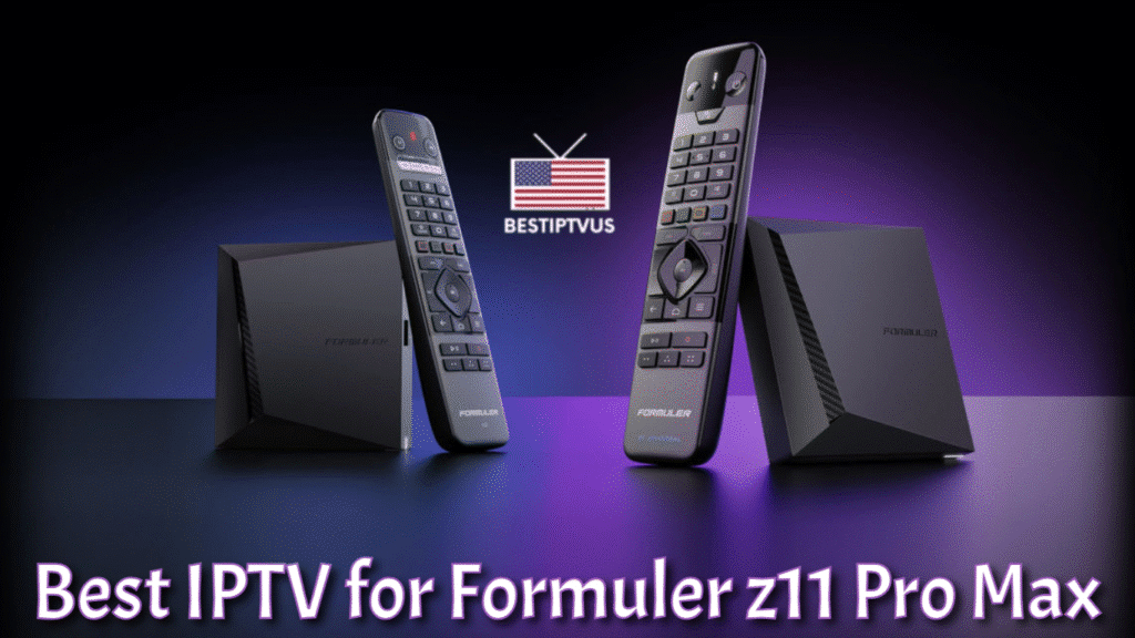 Best IPTV for Formuler z11 Pro Max
