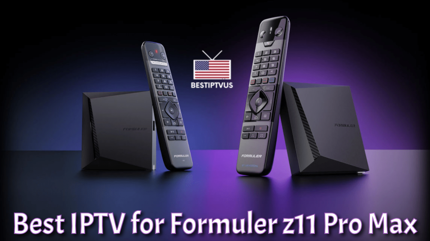 Best IPTV for Formuler z11 Pro Max